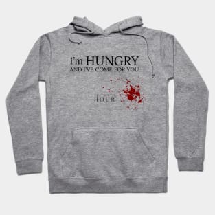 I'm Hungry & I've Come For You Hoodie